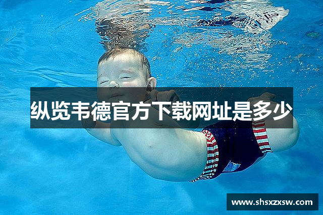 纵览韦德官方下载网址是多少